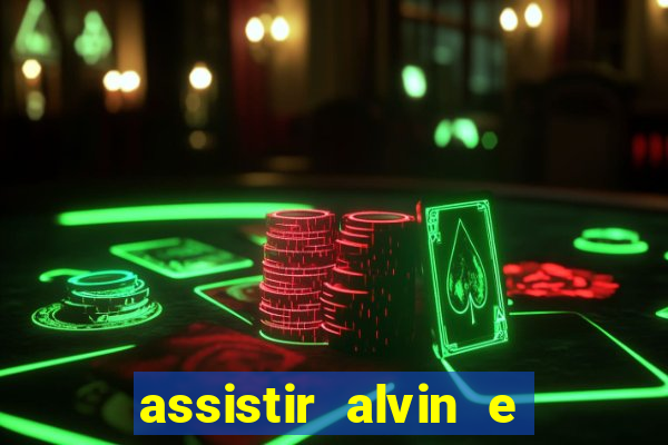 assistir alvin e os esquilos