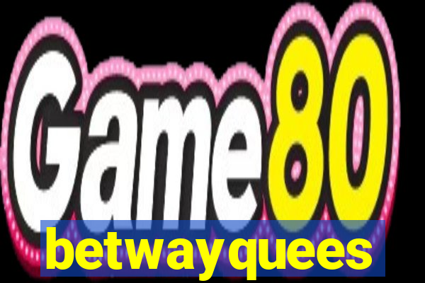 betwayquees