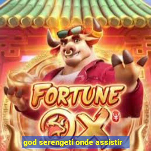 god serengeti onde assistir