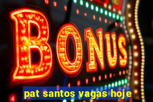 pat santos vagas hoje