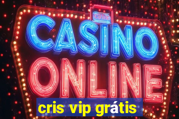 cris vip grátis