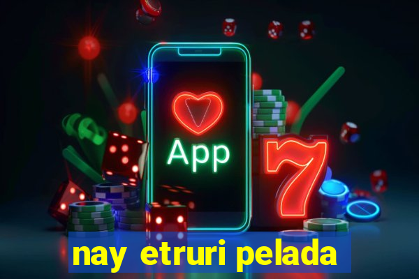 nay etruri pelada