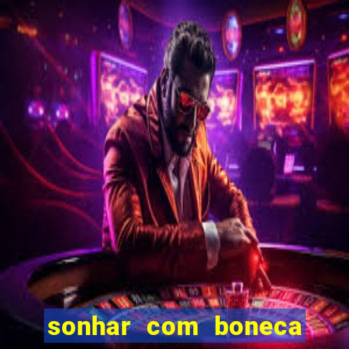 sonhar com boneca jogo do bicho