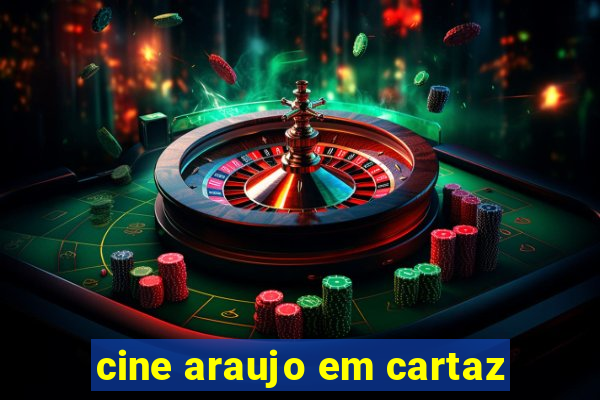 cine araujo em cartaz