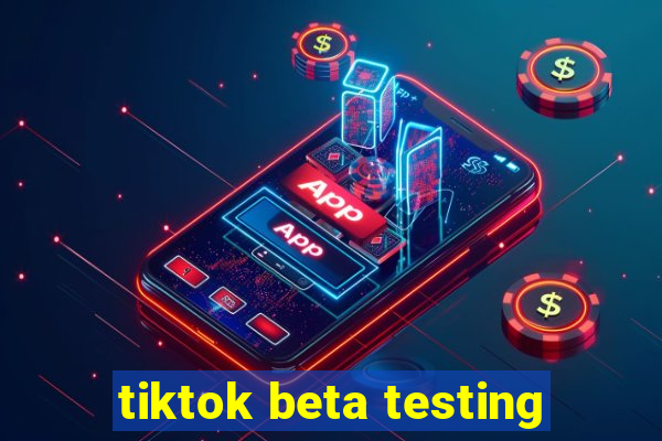 tiktok beta testing