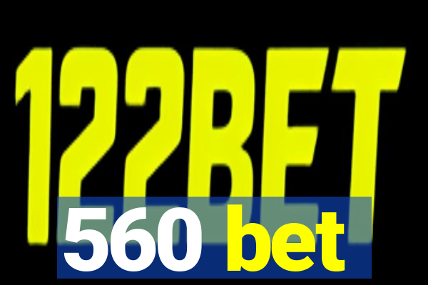 560 bet