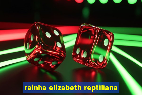rainha elizabeth reptiliana