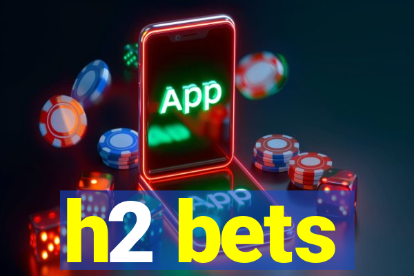 h2 bets