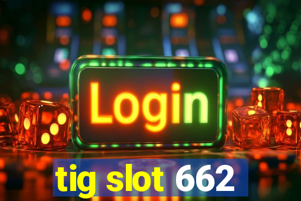 tig slot 662