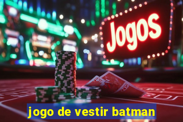 jogo de vestir batman