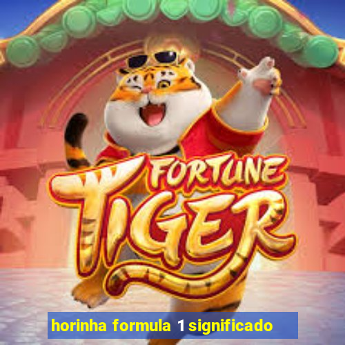horinha formula 1 significado