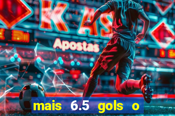 mais 6.5 gols o que significa