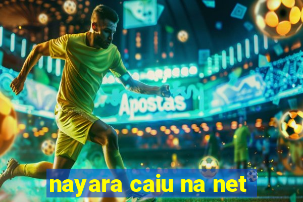 nayara caiu na net