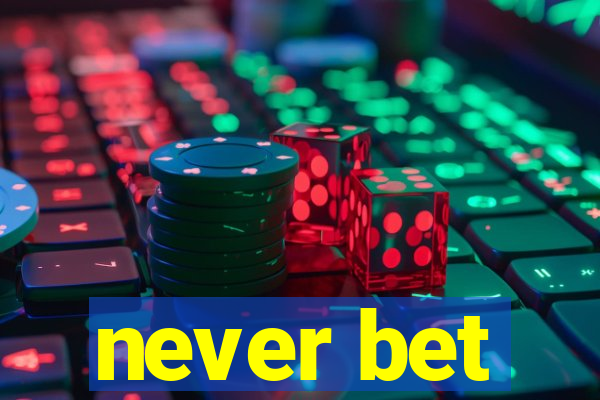 never bet