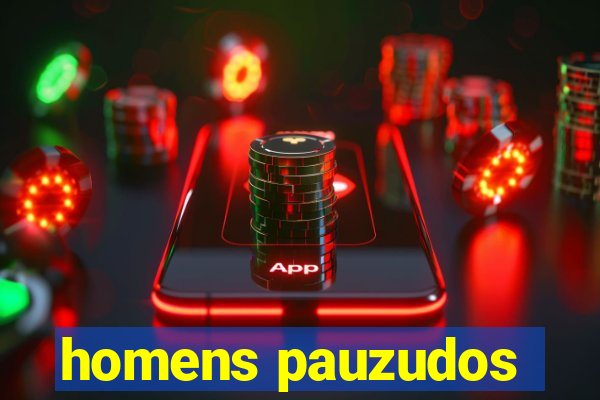 homens pauzudos