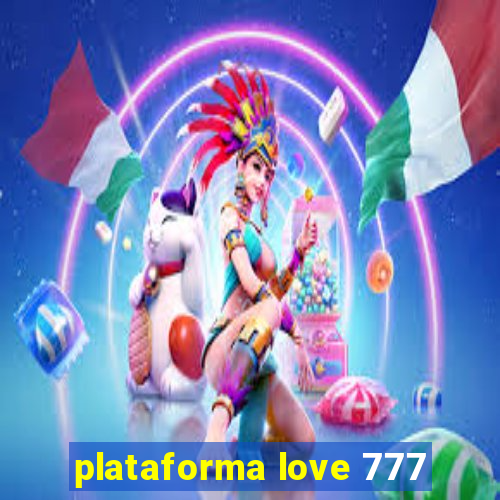 plataforma love 777