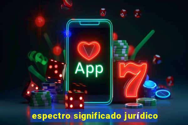 espectro significado jurídico