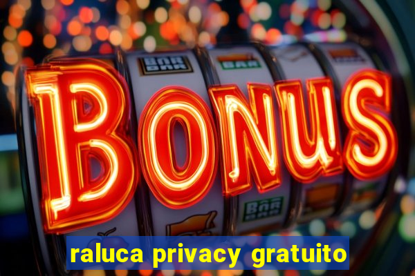 raluca privacy gratuito