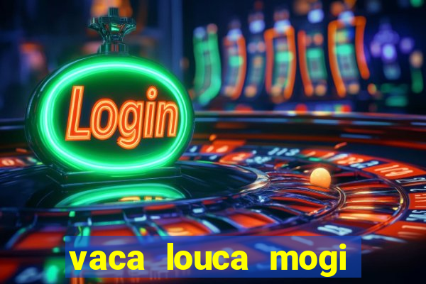 vaca louca mogi das cruzes