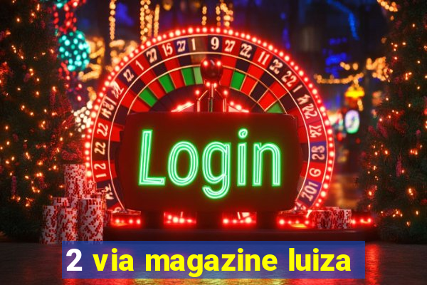 2 via magazine luiza