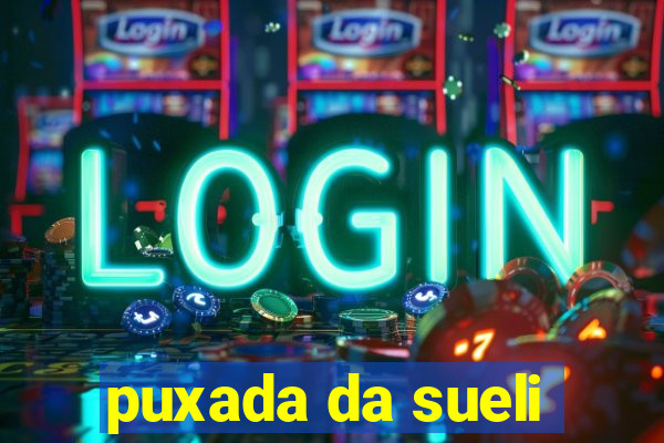 puxada da sueli