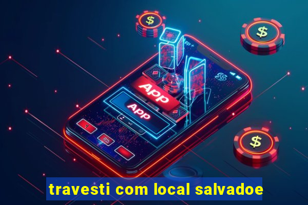 travesti com local salvadoe