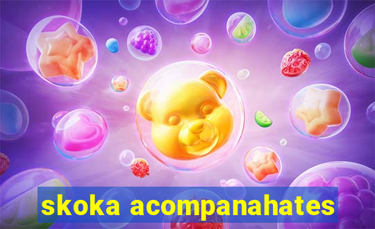 skoka acompanahates