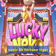 sonic 5k fortune tiger