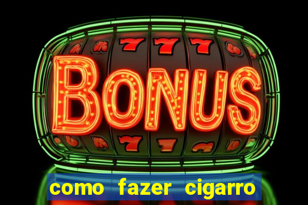 como fazer cigarro caseiro de papel