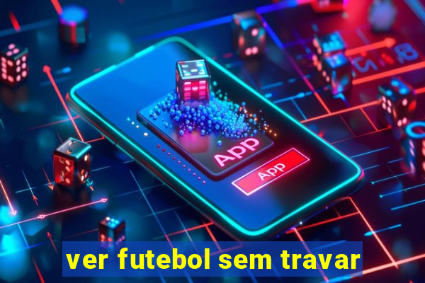 ver futebol sem travar