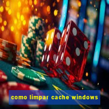 como limpar cache windows