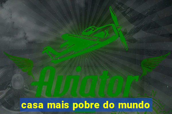 casa mais pobre do mundo