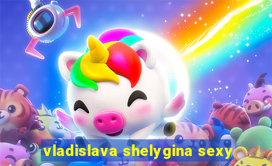 vladislava shelygina sexy