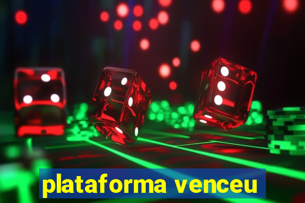 plataforma venceu