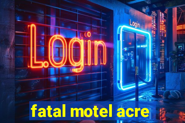 fatal motel acre