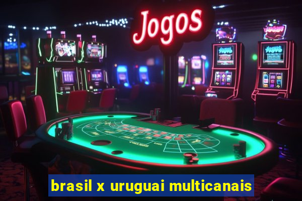 brasil x uruguai multicanais