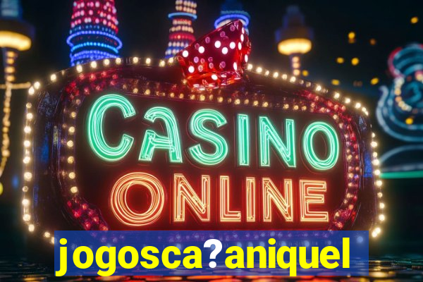 jogosca?aniquel