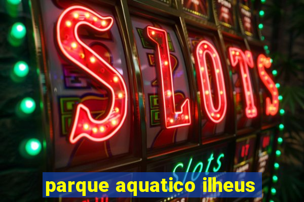 parque aquatico ilheus