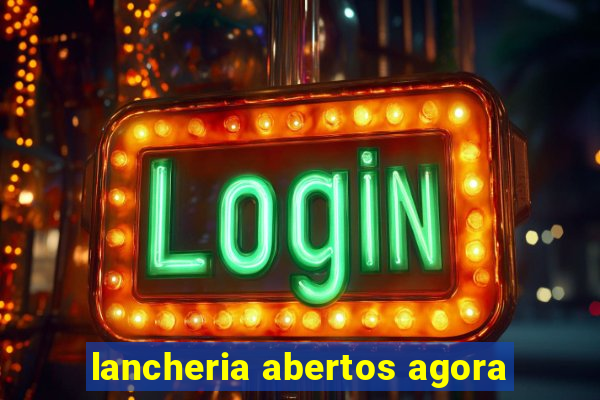 lancheria abertos agora