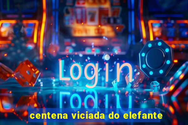 centena viciada do elefante