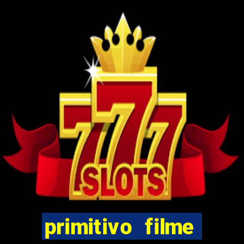 primitivo filme completo dublado mega filmes