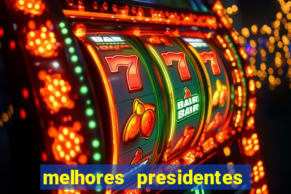 melhores presidentes da história do brasil