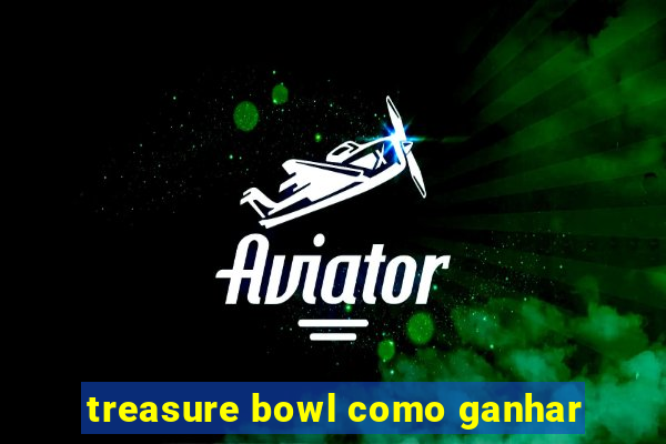 treasure bowl como ganhar