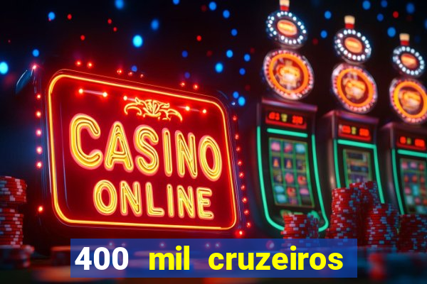 400 mil cruzeiros em reais