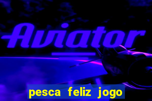 pesca feliz jogo cassino download