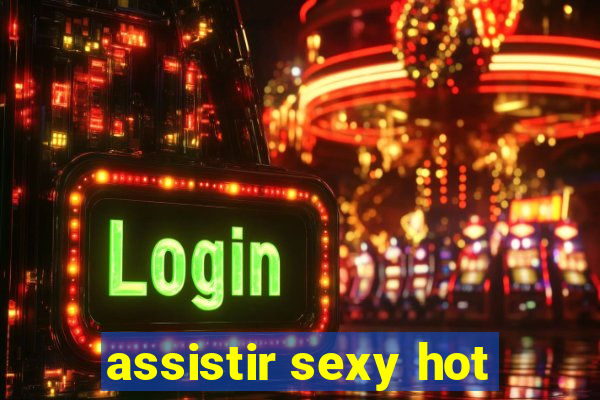 assistir sexy hot
