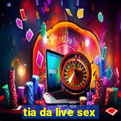 tia da live sex