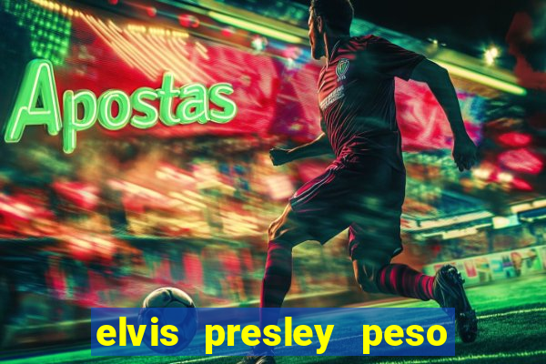 elvis presley peso e altura