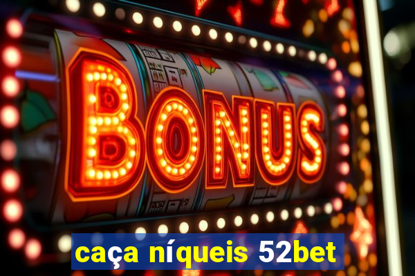 caça níqueis 52bet