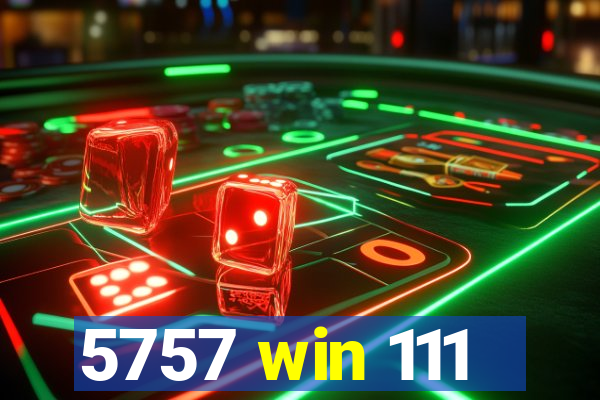 5757 win 111